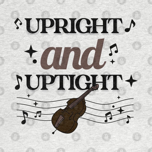 Upright And Uptight Double Bass Player Orchestra Joke by GrooveGeekPrints